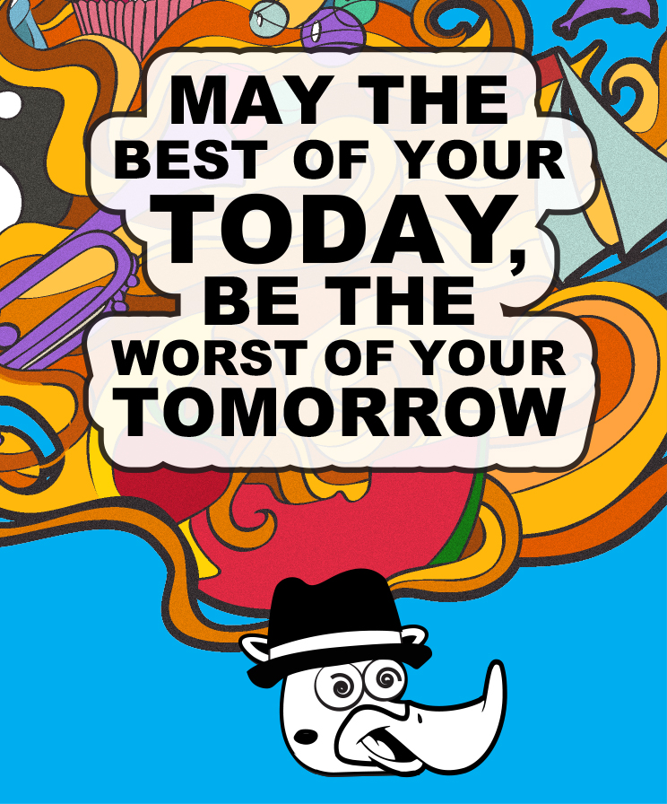 May The Best Of Your Today, Be The Worst Of Your Tomorrow